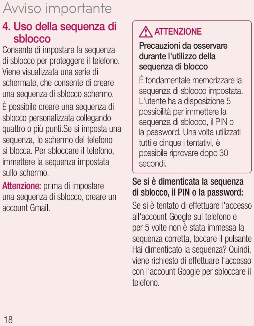 se si imposta una sequenza, lo schermo del telefono si blocca. Per sbloccare il telefono, immettere la sequenza impostata sullo schermo.