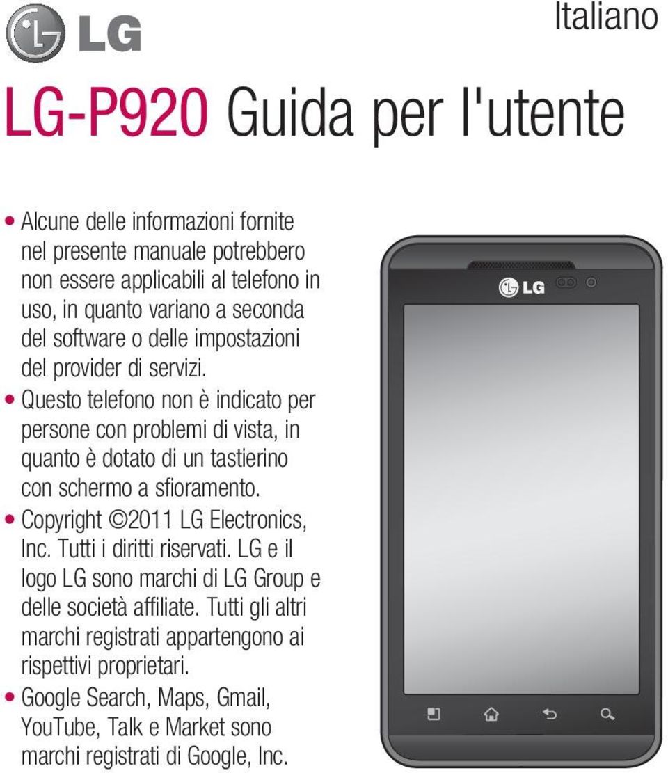 Questo telefono non è indicato per persone con problemi di vista, in quanto è dotato di un tastierino con schermo a sfioramento. Copyright 2011 LG Electronics, Inc.