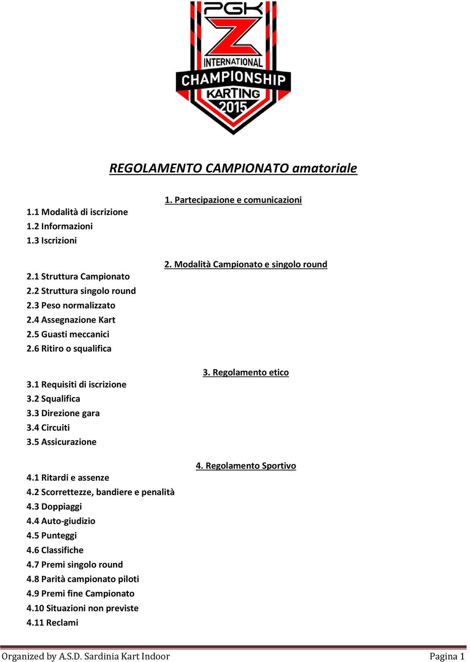 Partecipazione e comunicazioni 2. Modalità Campionato e singolo round 3. Regolamento etico 4.1 Ritardi e assenze 4.2 Scorrettezze, bandiere e penalità 4.3 Doppiaggi 4.4 Auto-giudizio 4.