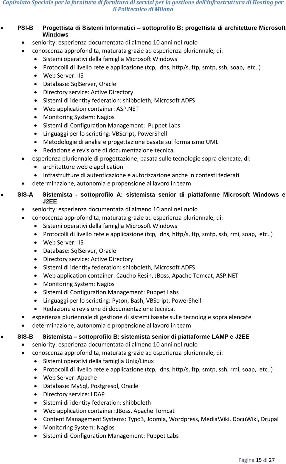 .) Web Server: IIS Database: SqlServer, Oracle Directory service: Active Directory Sistemi di identity federation: shibboleth, Microsoft ADFS Web application container: ASP.