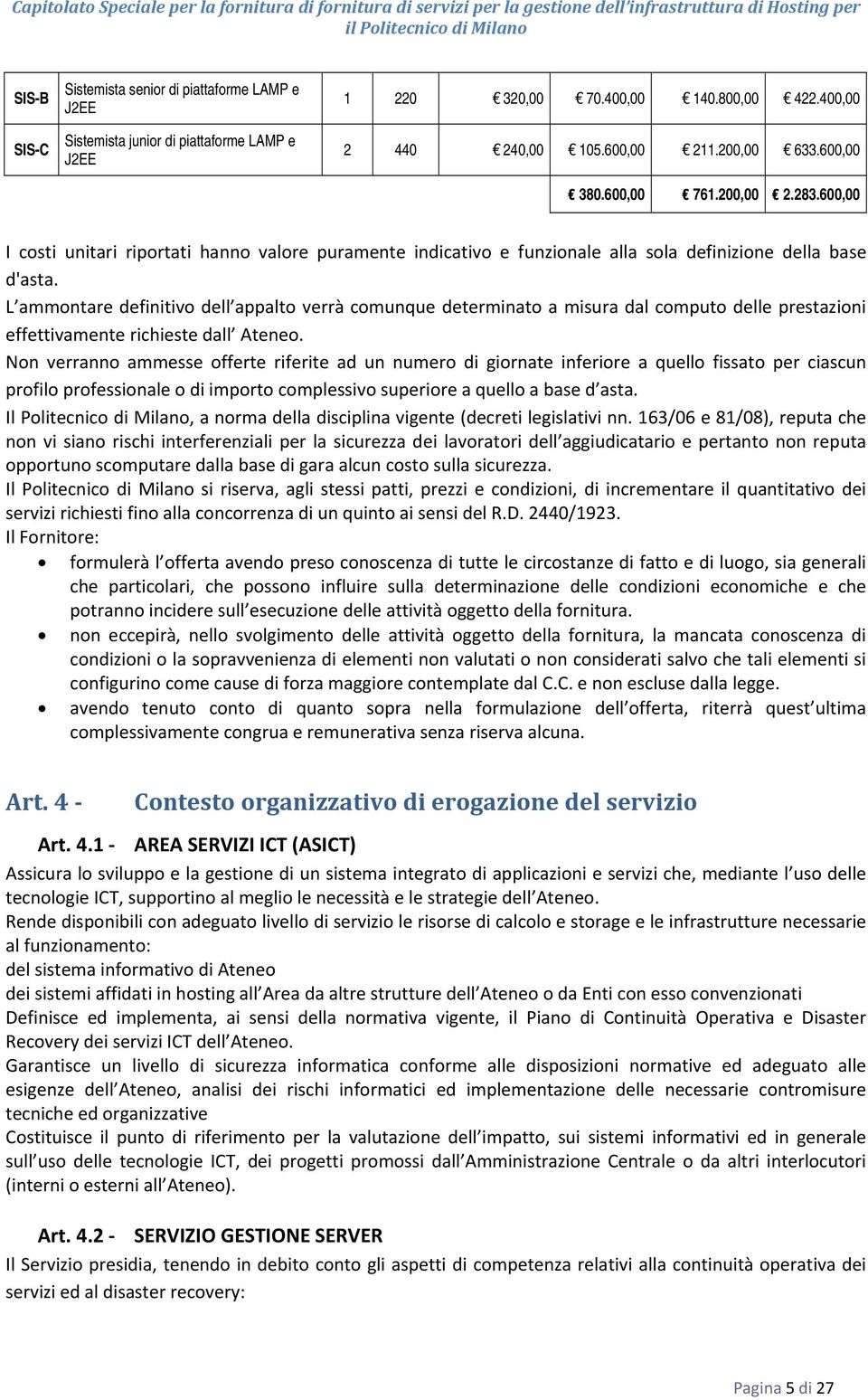 L ammontare definitivo dell appalto verrà comunque determinato a misura dal computo delle prestazioni effettivamente richieste dall Ateneo.