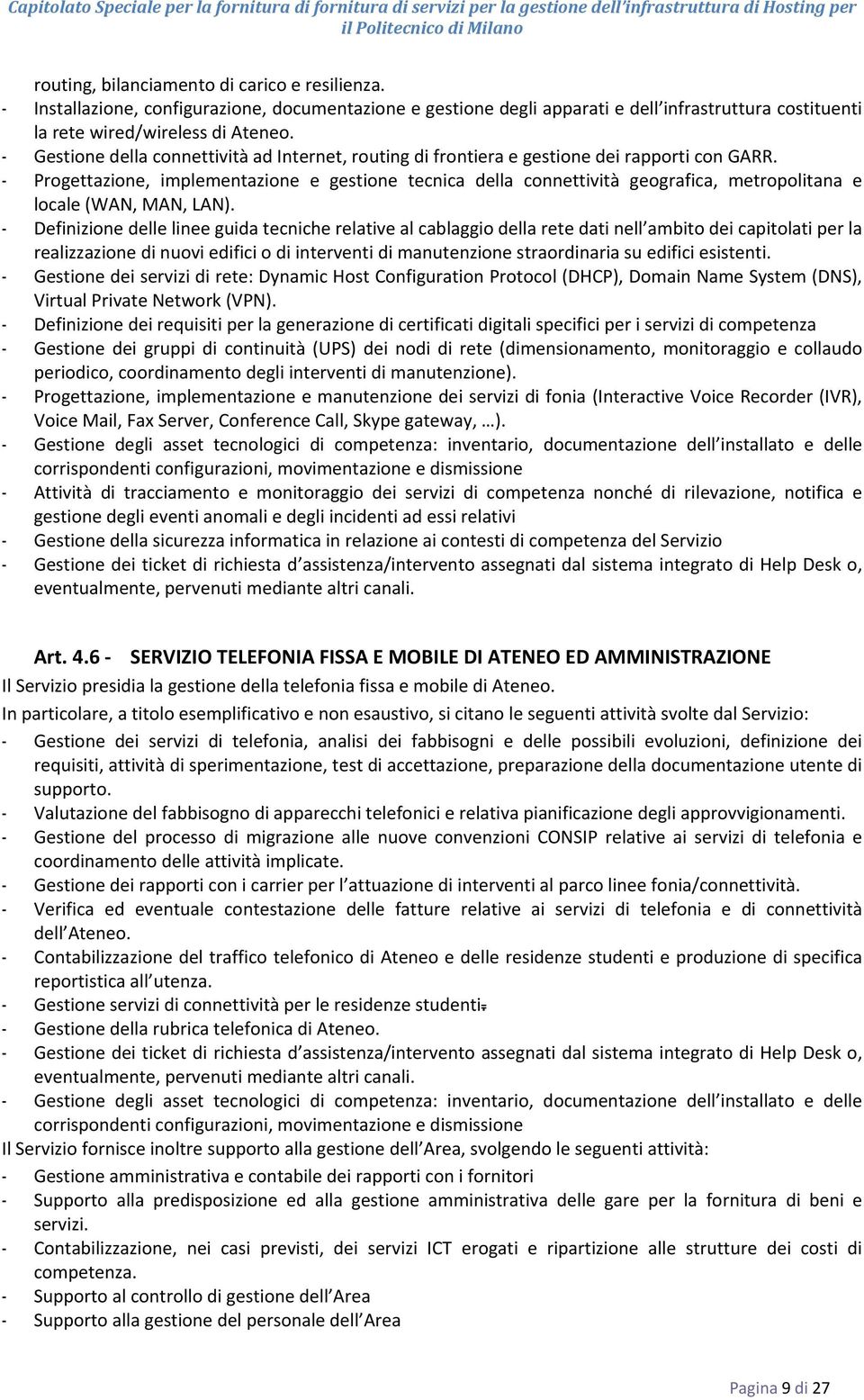 - Progettazione, implementazione e gestione tecnica della connettività geografica, metropolitana e locale (WAN, MAN, LAN).