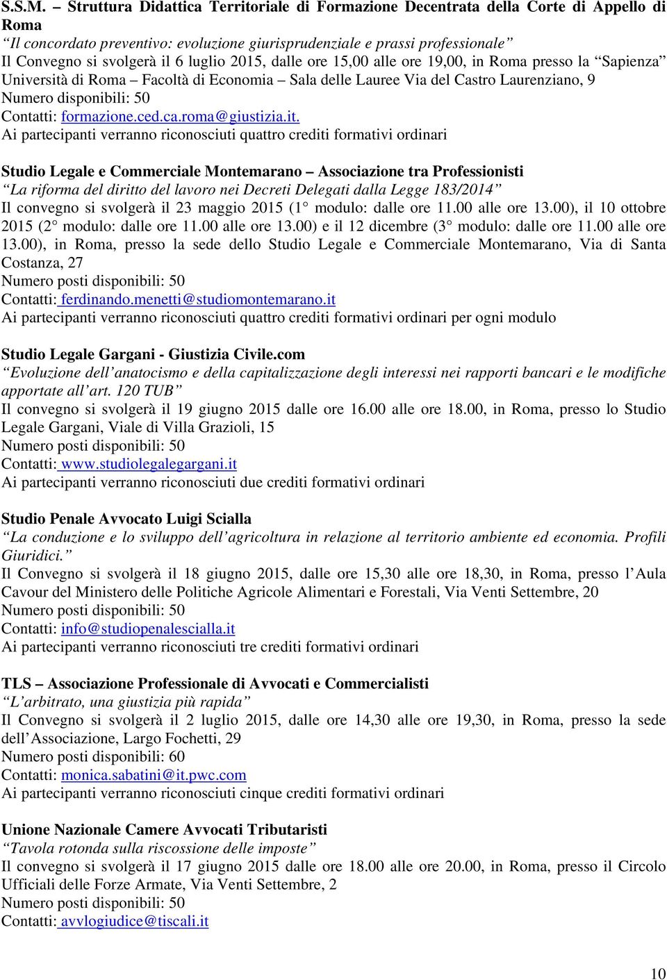 luglio 2015, dalle ore 15,00 alle ore 19,00, in Roma presso la Sapienza Università di Roma Facoltà di Economia Sala delle Lauree Via del Castro Laurenziano, 9 Numero disponibili: 50 Contatti: