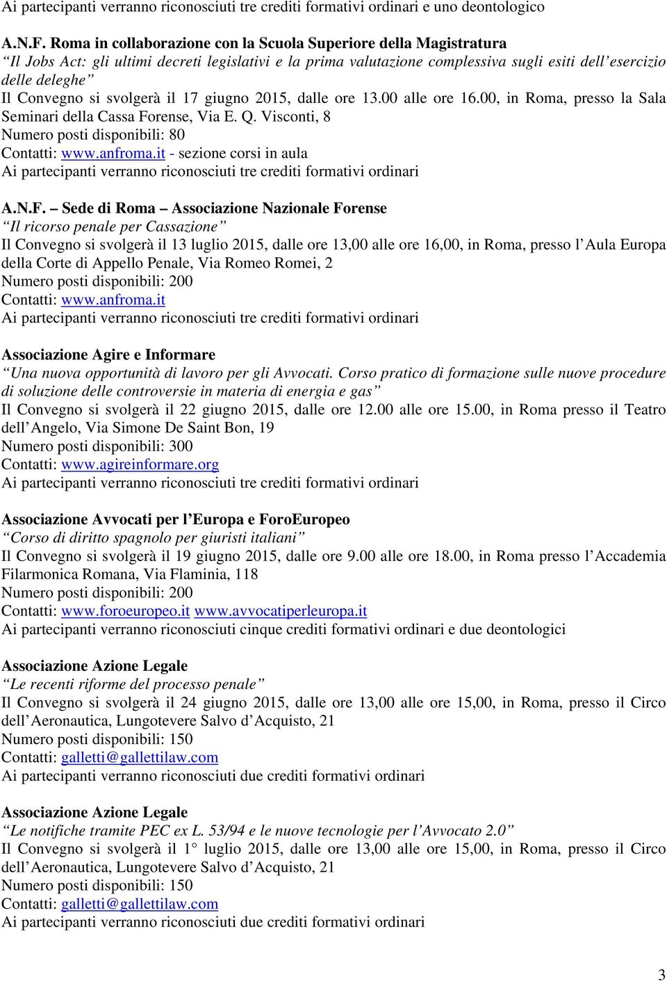 si svolgerà il 17 giugno 2015, dalle ore 13.00 alle ore 16.00, in Roma, presso la Sala Seminari della Cassa Forense, Via E. Q. Visconti, 8 Numero posti disponibili: 80 Contatti: www.anfroma.