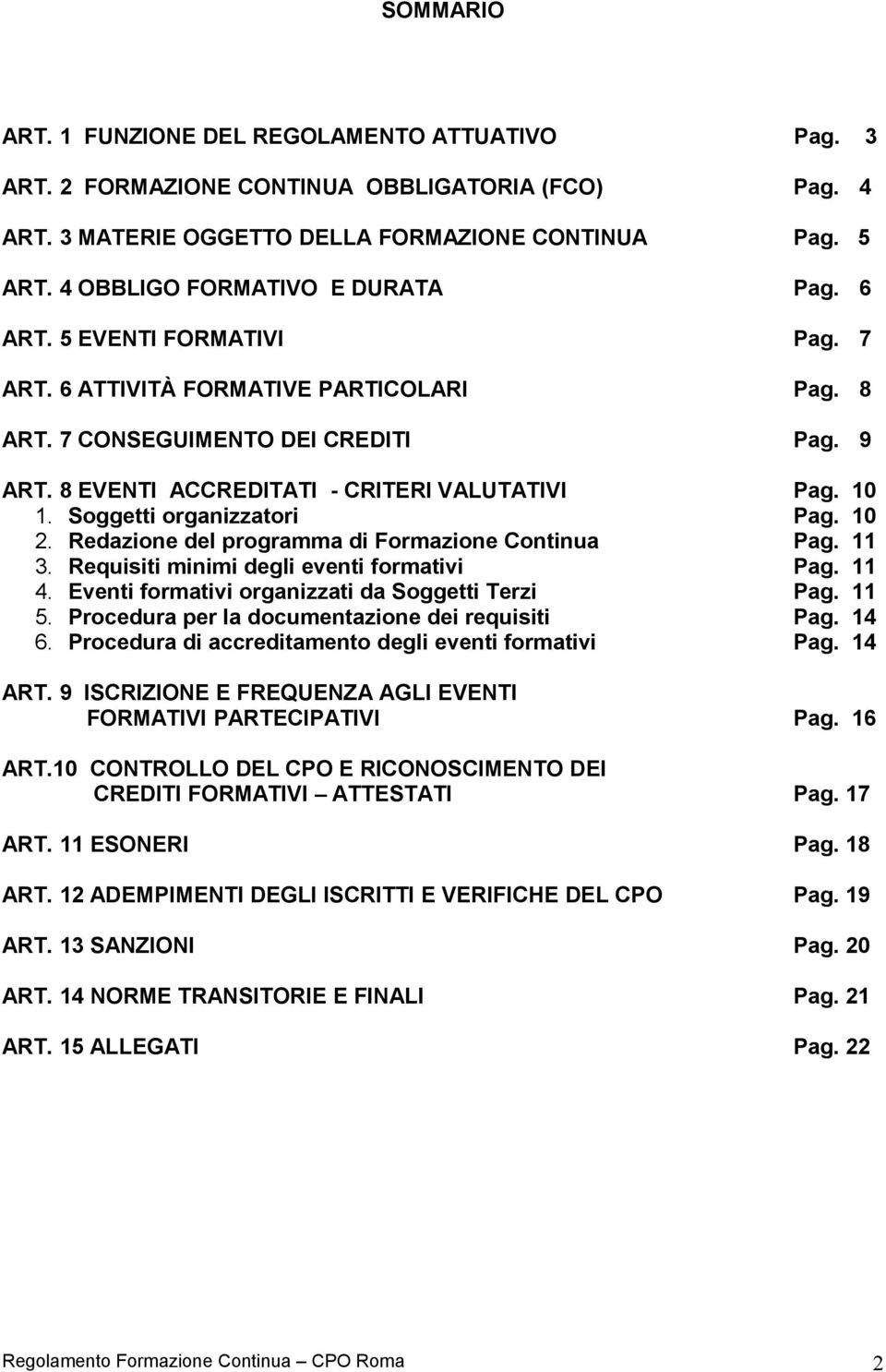 8 EVENTI ACCREDITATI - CRITERI VALUTATIVI Pag. 10 1. Soggetti organizzatori Pag. 10 2. Redazione del programma di Formazione Continua Pag. 11 3. Requisiti minimi degli eventi formativi Pag. 11 4.