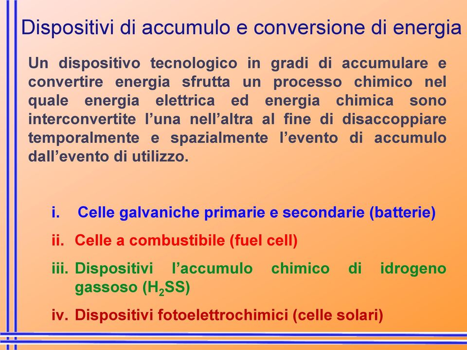 temporalmente e spazialmente l evento di accumulo dall evento di utilizzo. i. Celle galvaniche primarie e secondarie (batterie) ii.