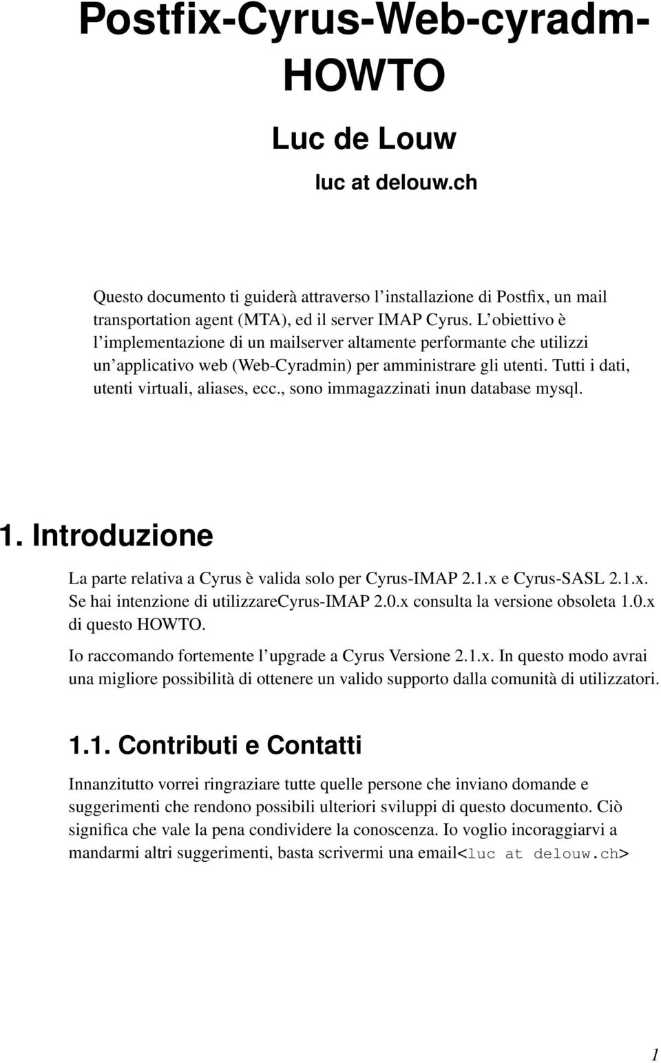 , sono immagazzinati inun database mysql. 1. Introduzione La parte relativa a Cyrus è valida solo per Cyrus-IMAP 2.1.x e Cyrus-SASL 2.1.x. Se hai intenzione di utilizzarecyrus-imap 2.0.