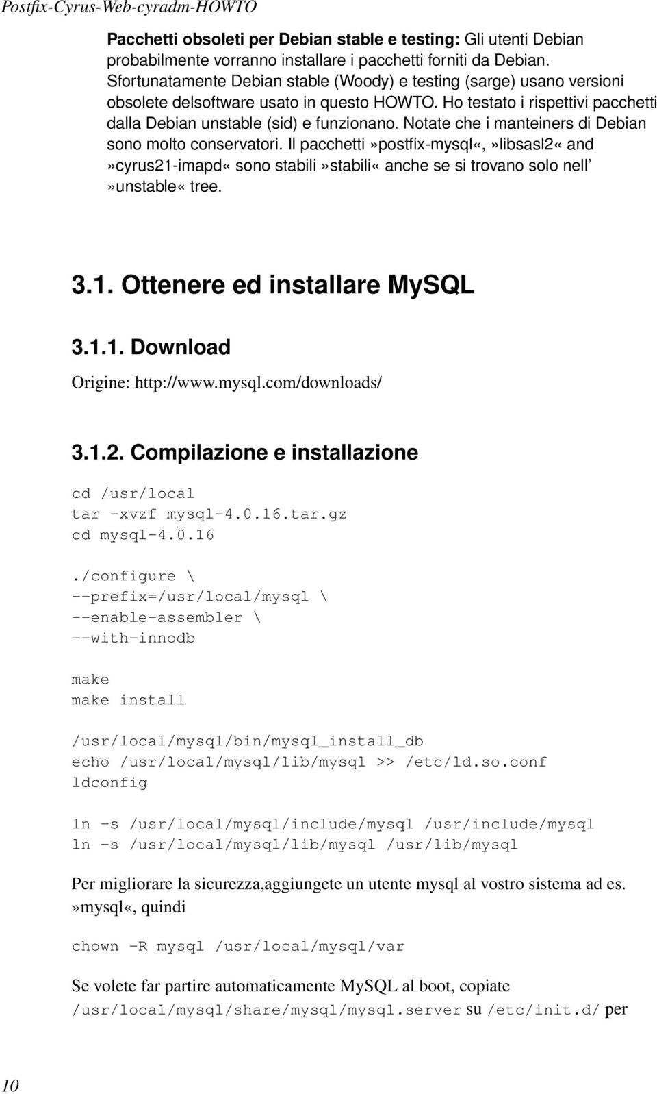 Notate che i manteiners di Debian sono molto conservatori. Il pacchetti»postfix-mysql«,»libsasl2«and»cyrus21-imapd«sono stabili»stabili«anche se si trovano solo nell»unstable«tree. 3.1. Ottenere ed installare MySQL 3.