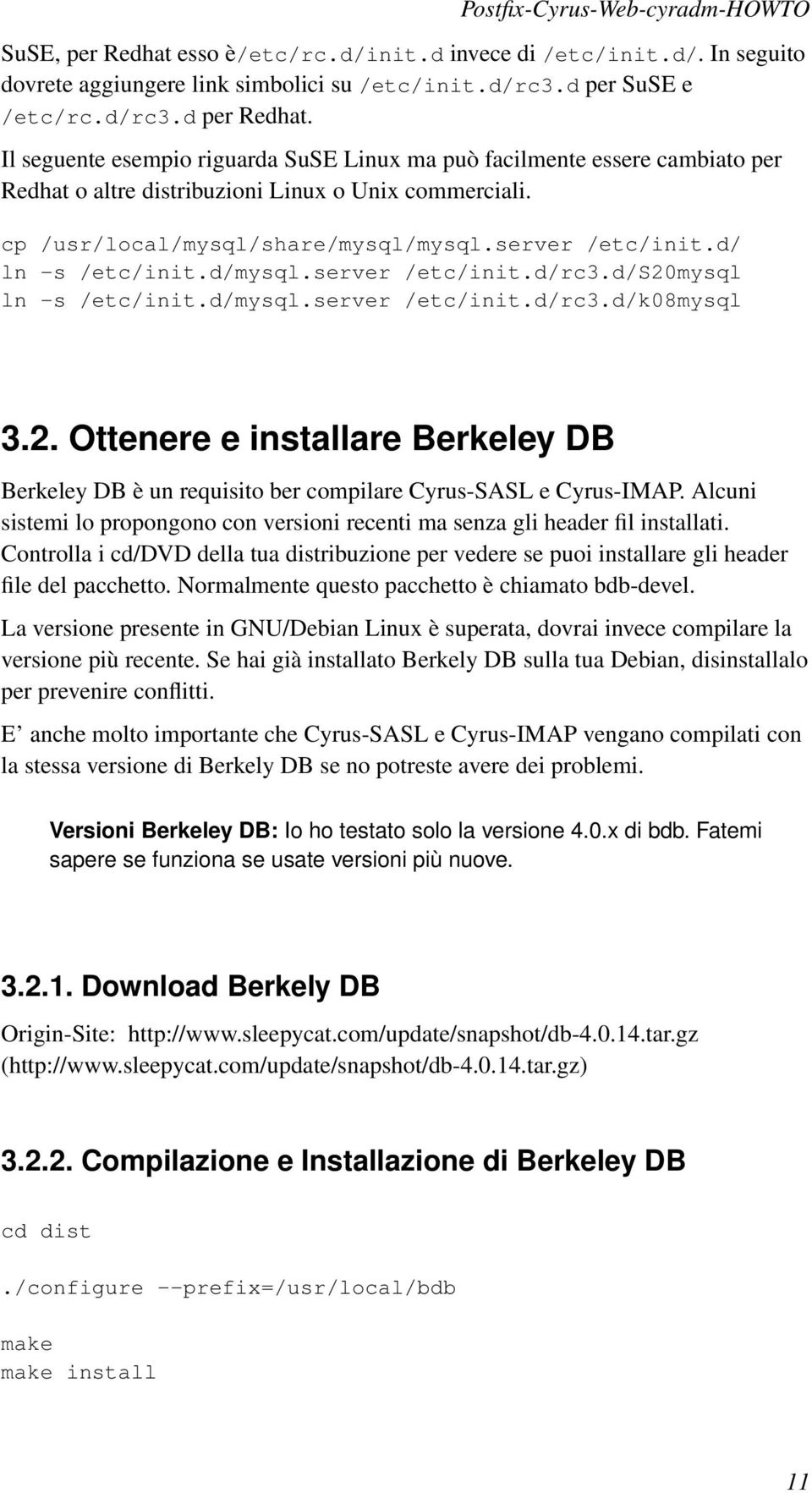 d/ ln -s /etc/init.d/mysql.server /etc/init.d/rc3.d/s20mysql ln -s /etc/init.d/mysql.server /etc/init.d/rc3.d/k08mysql 3.2. Ottenere e installare Berkeley DB Berkeley DB è un requisito ber compilare Cyrus-SASL e Cyrus-IMAP.