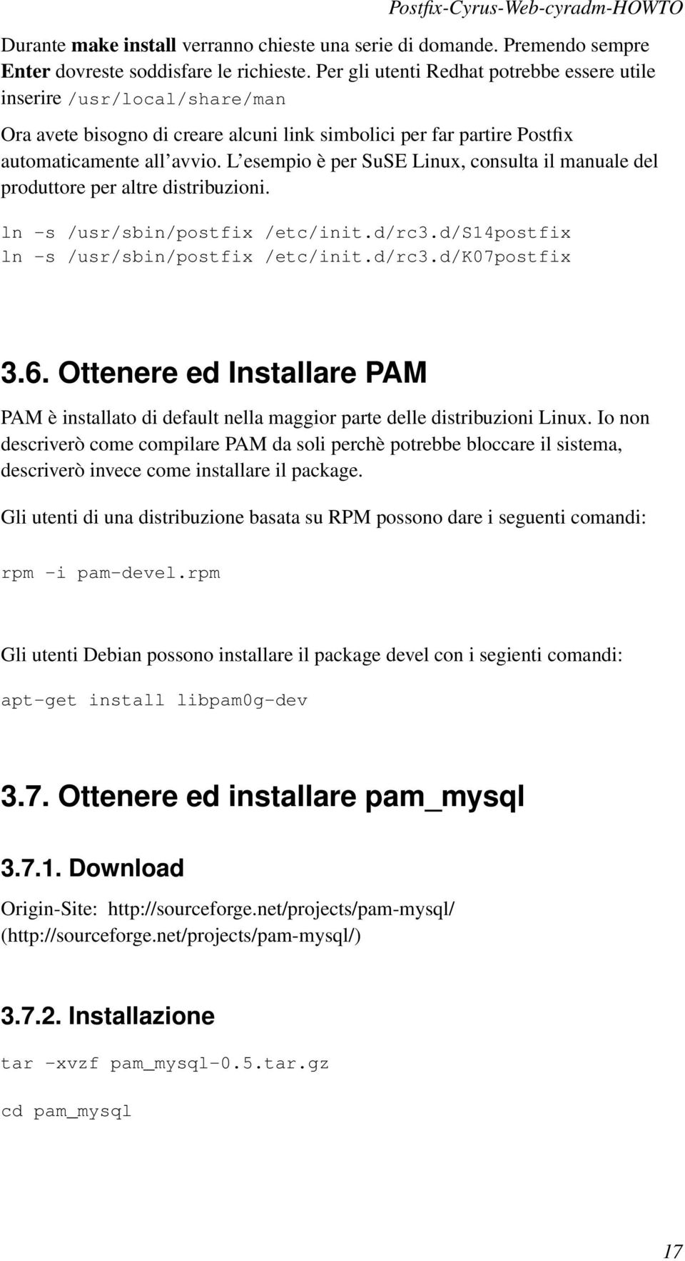 L esempio è per SuSE Linux, consulta il manuale del produttore per altre distribuzioni. ln -s /usr/sbin/postfix /etc/init.d/rc3.d/s14postfix ln -s /usr/sbin/postfix /etc/init.d/rc3.d/k07postfix 3.6.