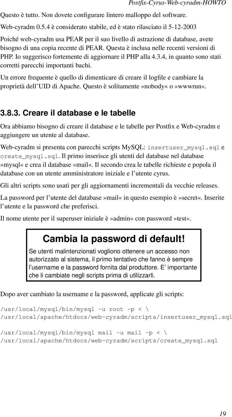 Questa è inclusa nelle recenti versioni di PHP. Io suggerisco fortemente di aggiornare il PHP alla 4.3.4, in quanto sono stati corretti parecchi importanti bachi.