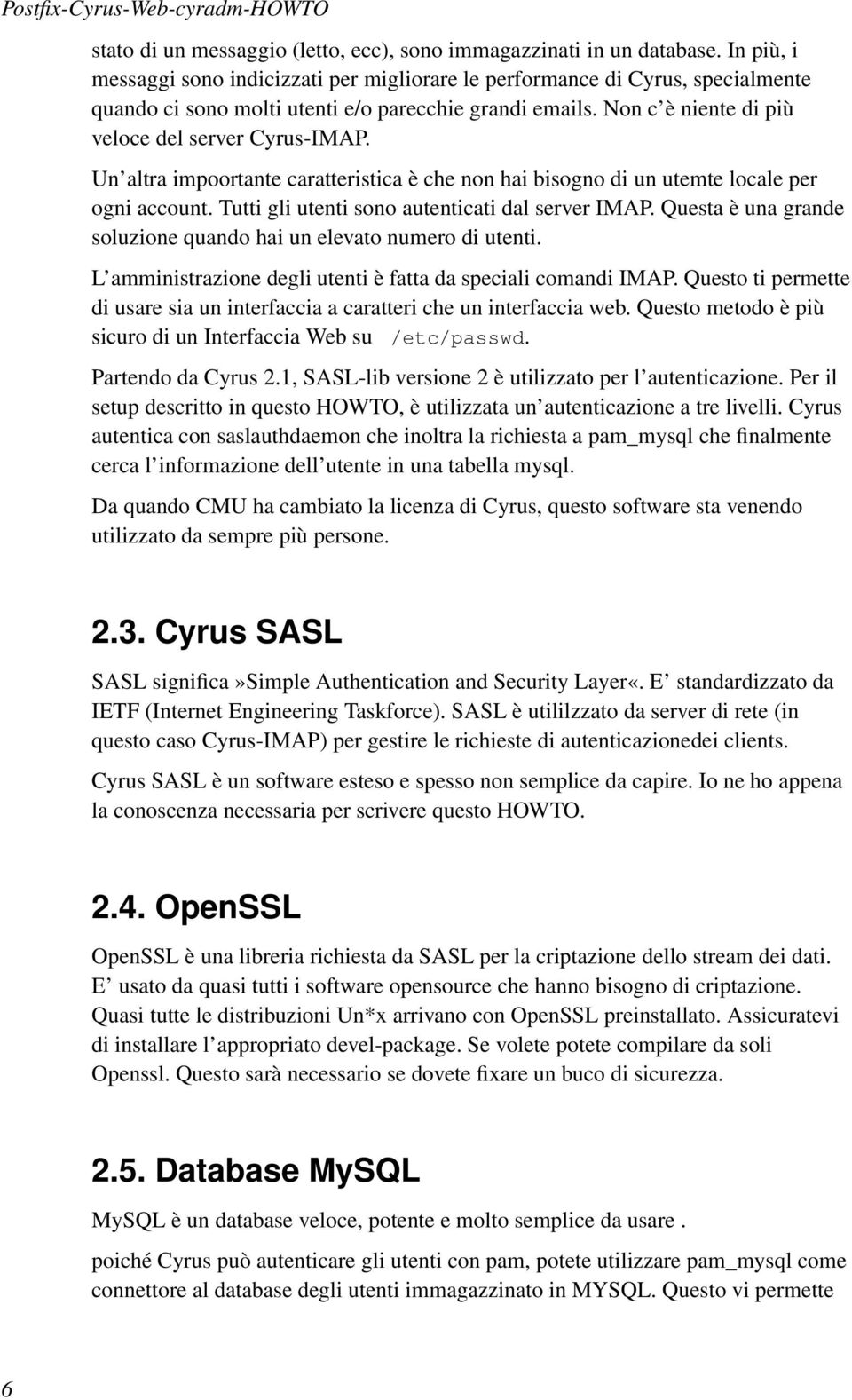 Un altra impoortante caratteristica è che non hai bisogno di un utemte locale per ogni account. Tutti gli utenti sono autenticati dal server IMAP.