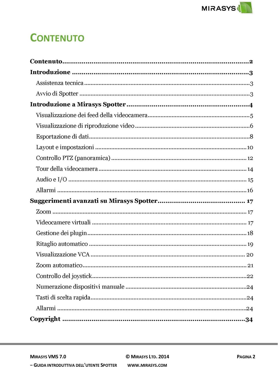 .. 15 Allarmi... 16 Suggerimenti avanzati su Mirasys Spotter... 17 Zoom... 17 Videocamere virtuali... 17 Gestione dei plugin... 18 Ritaglio automatico... 19 Visualizzazione VCA.