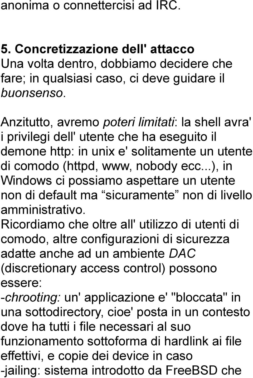 ..), in Windows ci possiamo aspettare un utente non di default ma sicuramente non di livello amministrativo.