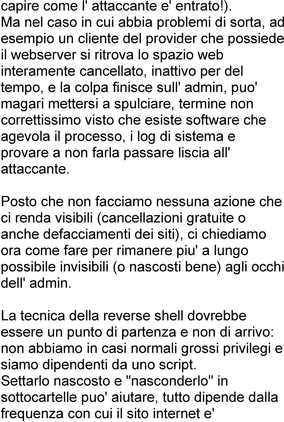 sull' admin, puo' magari mettersi a spulciare, termine non correttissimo visto che esiste software che agevola il processo, i log di sistema e provare a non farla passare liscia all' attaccante.