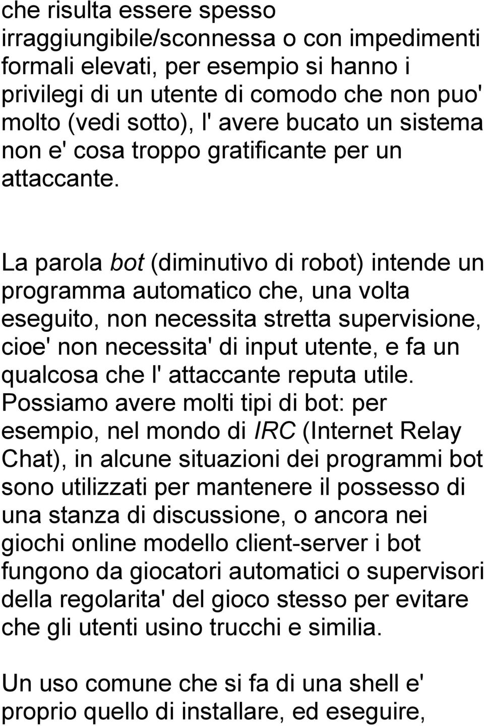 La parola bot (diminutivo di robot) intende un programma automatico che, una volta eseguito, non necessita stretta supervisione, cioe' non necessita' di input utente, e fa un qualcosa che l'