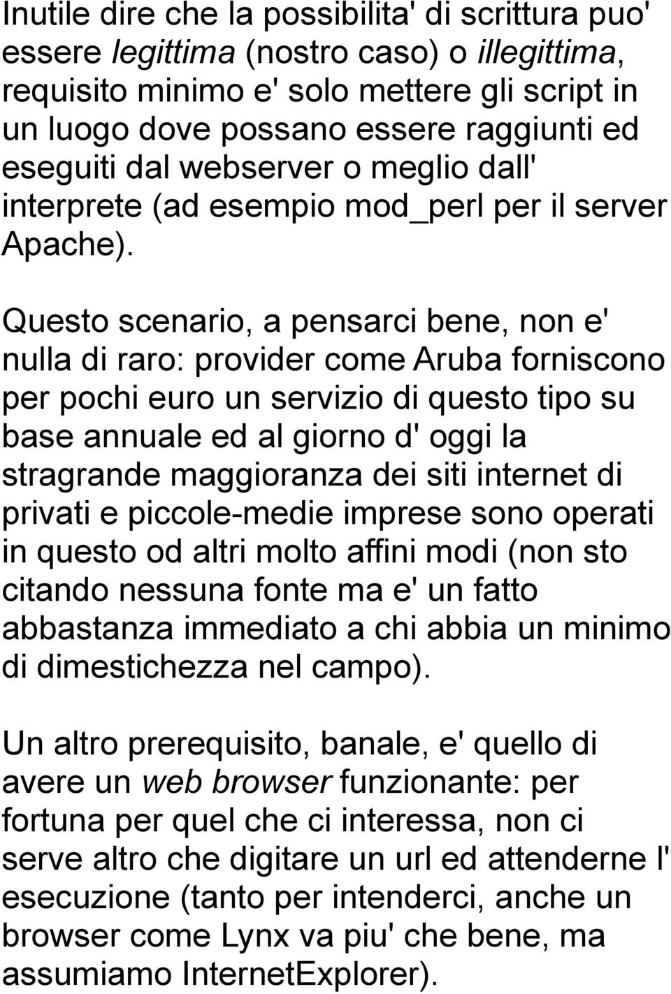 Questo scenario, a pensarci bene, non e' nulla di raro: provider come Aruba forniscono per pochi euro un servizio di questo tipo su base annuale ed al giorno d' oggi la stragrande maggioranza dei