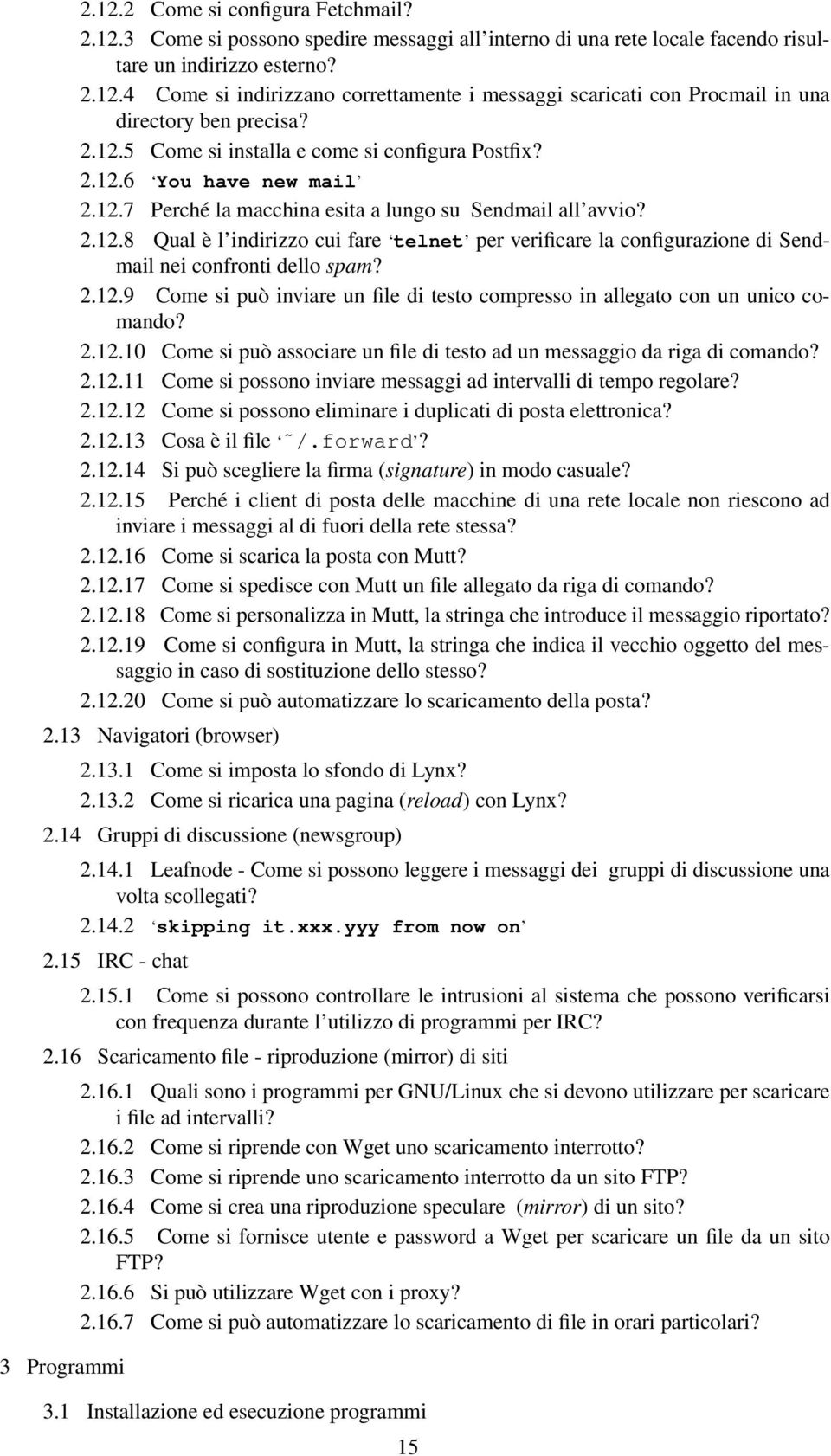 2.12.9 Come si può inviare un file di testo compresso in allegato con un unico comando? 2.12.10 Come si può associare un file di testo ad un messaggio da riga di comando? 2.12.11 Come si possono inviare messaggi ad intervalli di tempo regolare?