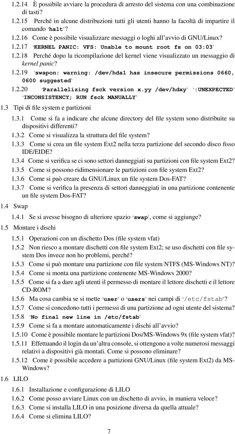 2.20 Parallelizing fsck version x.yy /dev/hdxy :UNEXPECTED INCONSISTENCY; RUN fsck MANUALLY 1.3 Tipi di file system e partizioni 1.3.1 Come si fa a indicare che alcune directory del file system sono distribuite su dispositivi differenti?