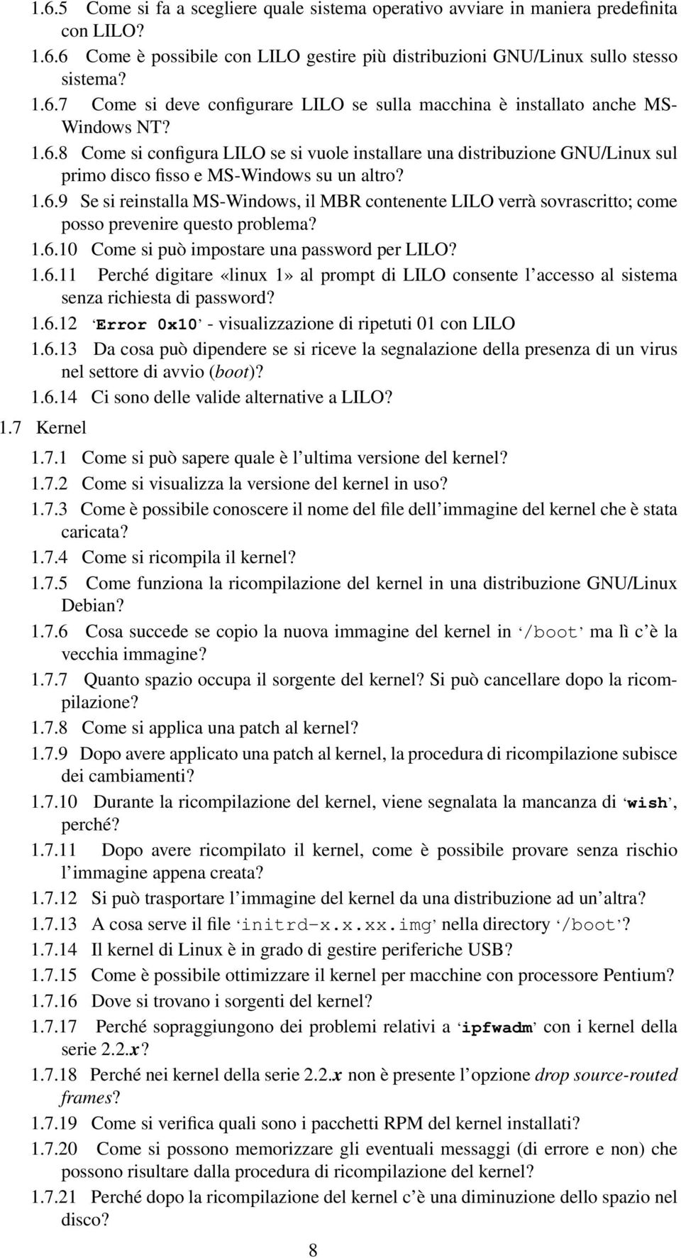 1.6.10 Come si può impostare una password per LILO? 1.6.11 Perché digitare «linux 1» al prompt di LILO consente l accesso al sistema senza richiesta di password? 1.6.12 Error 0x10 - visualizzazione di ripetuti 01 con LILO 1.