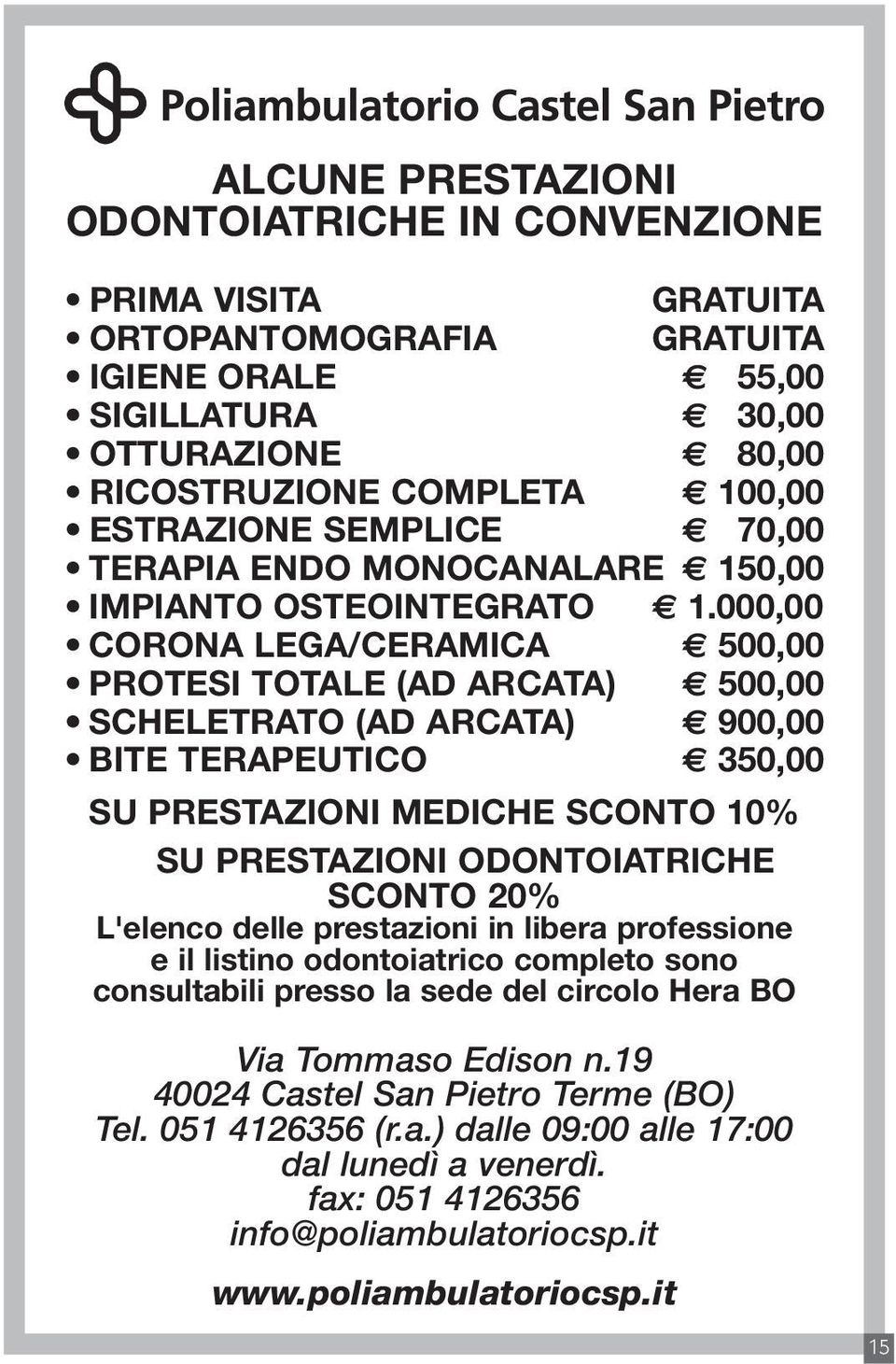 000,00 CORONA LEGA/CERAMICA 500,00 PROTESI TOTALE (AD ARCATA) 500,00 SCHELETRATO (AD ARCATA) 900,00 BITE TERAPEUTICO 350,00 SU PRESTAZIONI MEDICHE SCONTO 10% SU PRESTAZIONI ODONTOIATRICHE SCONTO 20%