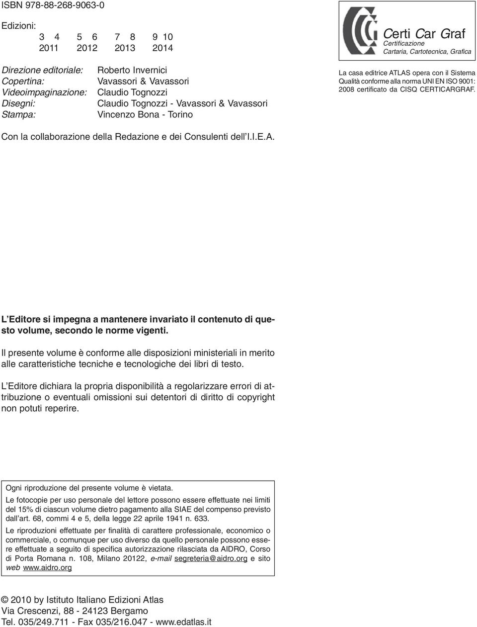 norma UNI EN ISO 9001: 2008 certificato da CISQ CERTICARGRAF. Con la collaborazione della Redazione e dei Consulenti dell I.I.E.A. L Editore si impegna a mantenere invariato il contenuto di questo volume, secondo le norme vigenti.