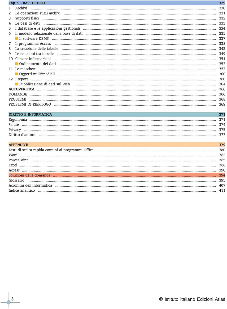 .. 349 10 Cercare informazioni... 351 Ordinamento dei dati... 357 11 Le maschere... 357 Oggetti multimediali... 360 12 I report... 360 Pubblicazione di dati sul Web... 364 AUTOVERIFICA... 366 DOMANDE.