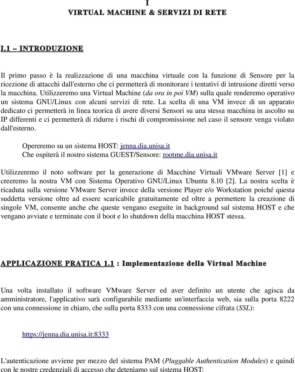 intrusione diretti verso la macchina. Utilizzeremo una Virtual Machine (da ora in poi VM) sulla quale renderemo operativo un sistema GNU/Linux con alcuni servizi di rete.