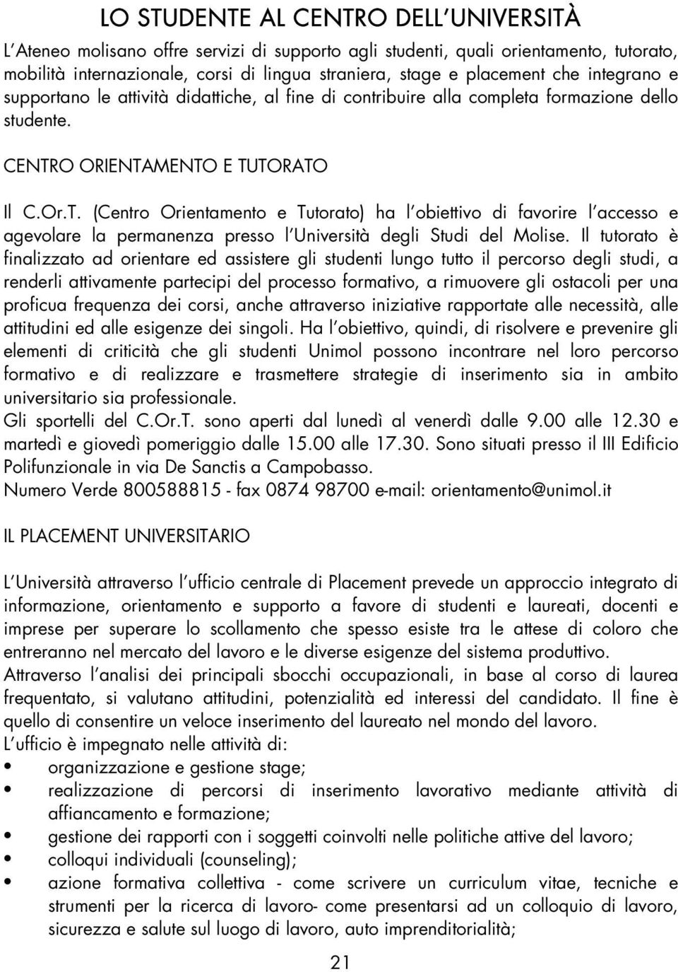 O ORIENTAMENTO E TUTORATO Il C.Or.T. (Centro Orientamento e Tutorato) ha l obiettivo di favorire l accesso e agevolare la permanenza presso l Università degli Studi del Molise.