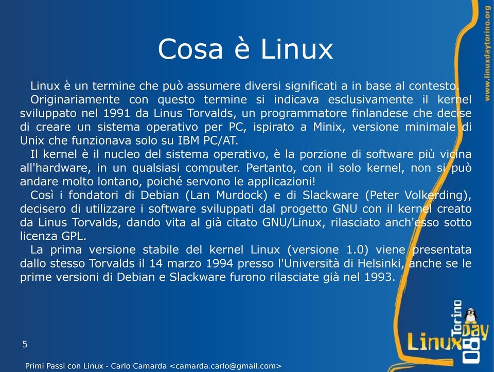 Minix, versione minimale di Unix che funzionava solo su IBM PC/AT. Il kernel è il nucleo del sistema operativo, è la porzione di software più vicina all'hardware, in un qualsiasi computer.