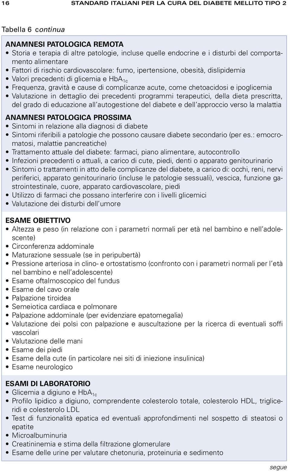 ipoglicemia Valutazione in dettaglio dei precedenti programmi terapeutici, della dieta prescritta, del grado di educazione all autogestione del diabete e dell approccio verso la malattia ANAMNESI