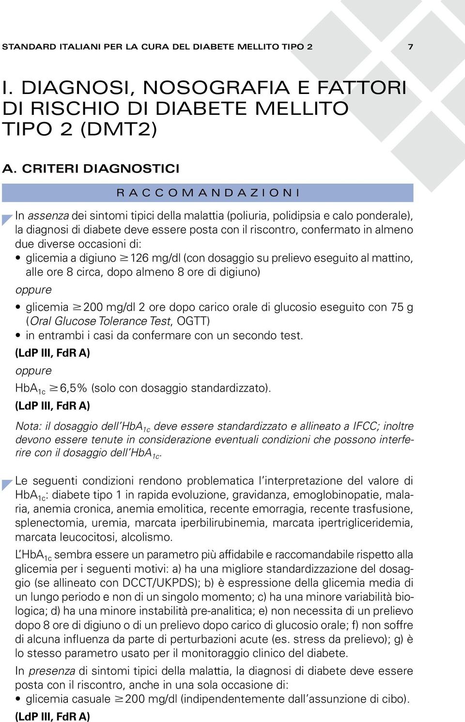 almeno due diverse occasioni di: glicemia a digiuno 126 mg/dl (con dosaggio su prelievo eseguito al mattino, alle ore 8 circa, dopo almeno 8 ore di digiuno) oppure glicemia 200 mg/dl 2 ore dopo