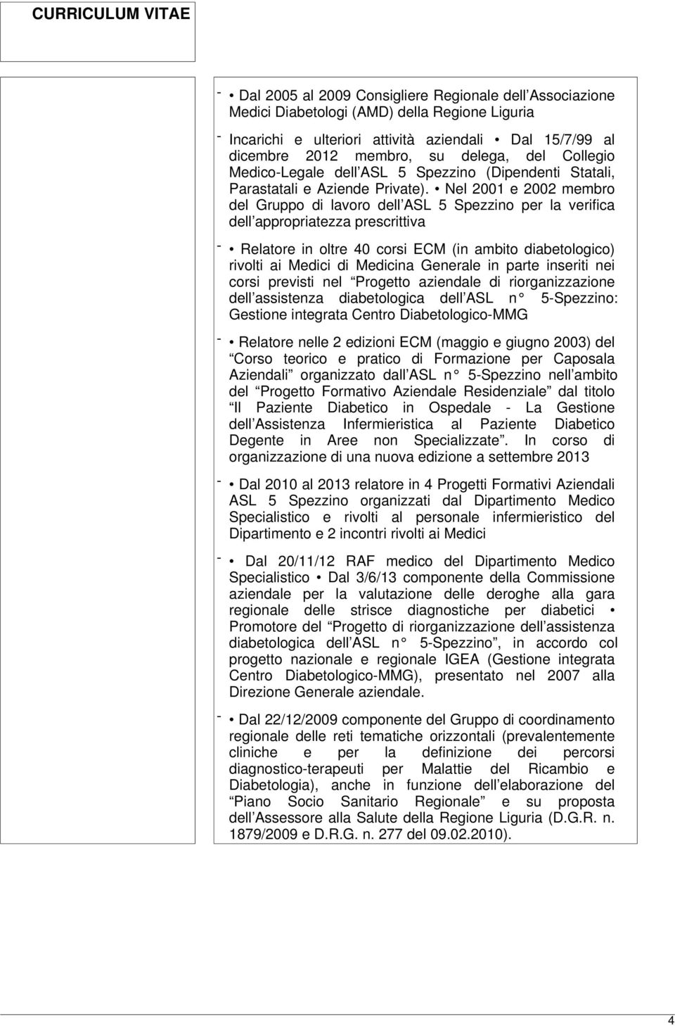 Nel 2001 e 2002 membro del Gruppo di lavoro dell ASL 5 Spezzino per la verifica dell appropriatezza prescrittiva - Relatore in oltre 40 corsi ECM (in ambito diabetologico) rivolti ai Medici di