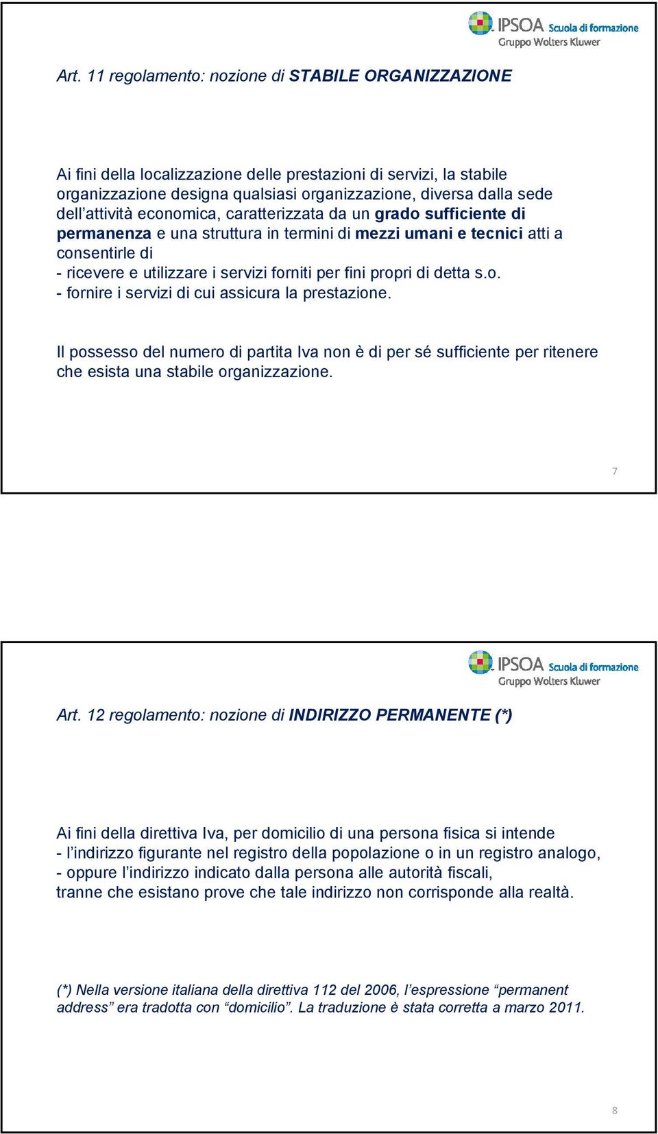 propri di detta s.o. - fornire i servizi di cui assicura la prestazione. Il possesso del numero di partita Iva non è di per sé sufficiente per ritenere che esista una stabile organizzazione. 7 Art.