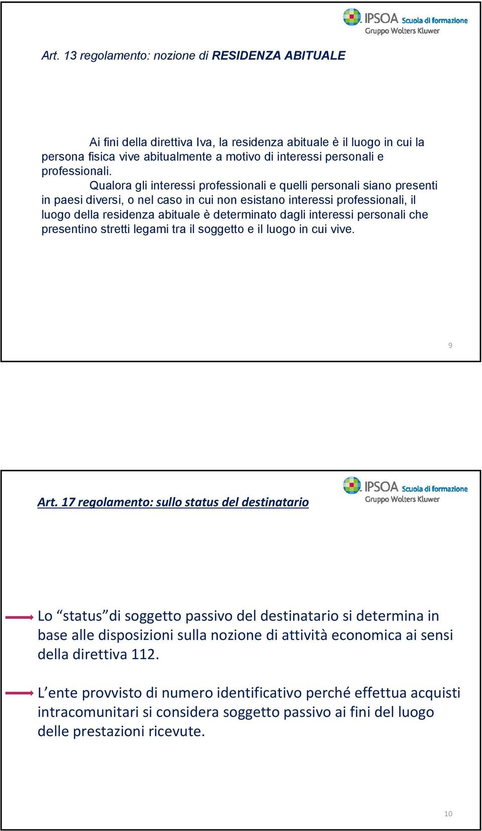 Qualora gli interessi professionali e quelli personali siano presenti in paesi diversi, o nel caso in cui non esistano interessi professionali, il luogo della residenza abituale è determinato dagli