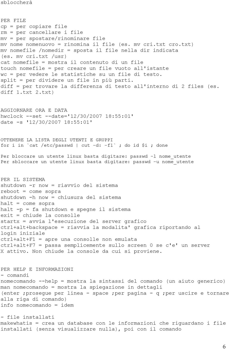 txt /usr) cat nomefile = mostra il contenuto di un file touch nomefile = per creare un file vuoto all'istante wc = per vedere le statistiche su un file di testo.