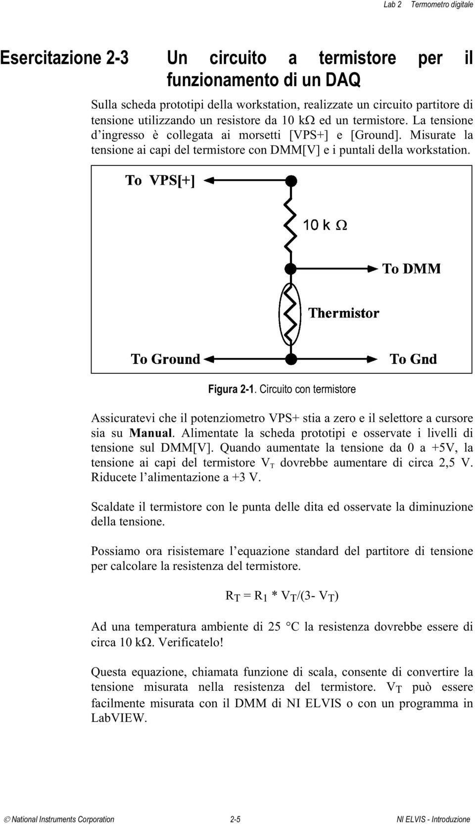 Circuito con termistore Assicuratevi che il potenziometro VPS+ stia a zero e il selettore a cursore sia su Manual. Alimentate la scheda prototipi e osservate i livelli di tensione sul DMM[V].