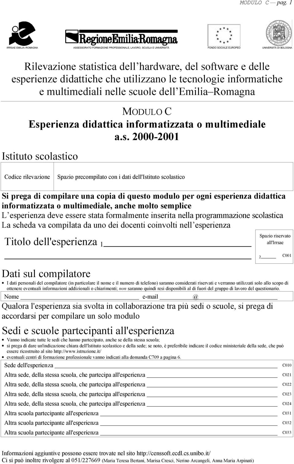 esperienze didattiche che utilizzano le tecnologie informatiche e multimediali nelle scuole dell Emilia Romagna MODULO C Esperienza didattica informatizzata o multimediale a.s. 2000-2001 Istituto