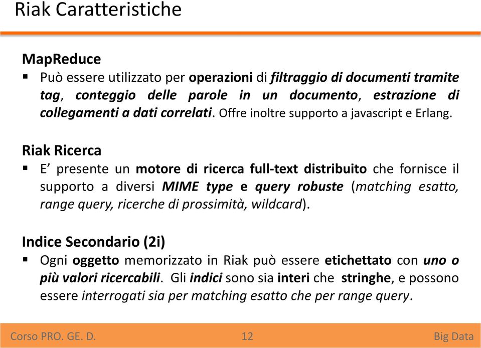 Riak Ricerca E presente un motore di ricerca full-text distribuito che fornisce il supporto a diversi MIME type e query robuste (matching esatto, range query, ricerche di