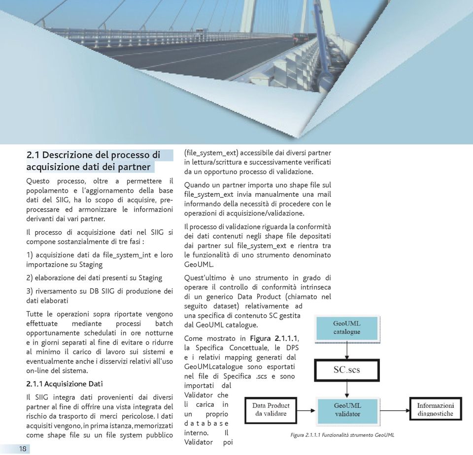 Il processo di acquisizione dati nel SIIG si compone sostanzialmente di tre fasi : 1) acquisizione dati da file_system_int e loro importazione su Staging 2) elaborazione dei dati presenti su Staging