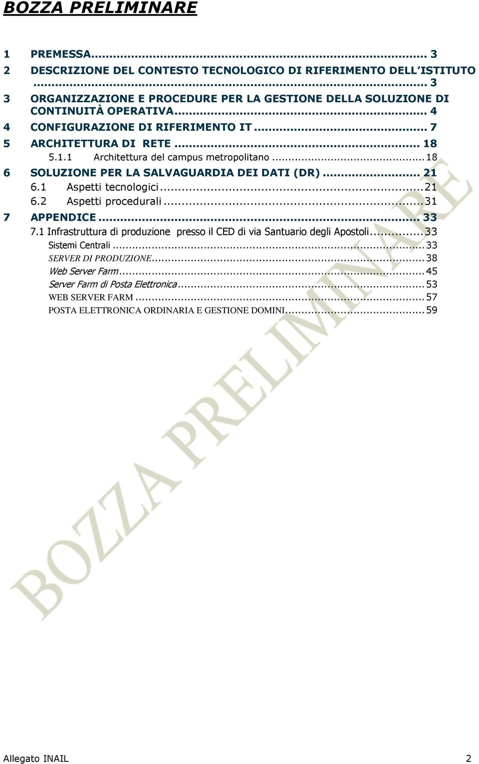 1 Aspetti tecnologici... 21 6.2 Aspetti procedurali... 31 7 APPENDICE... 33 7.1 Infrastruttura di produzione presso il CED di via Santuario degli Apostoli... 33 Sistemi Centrali.