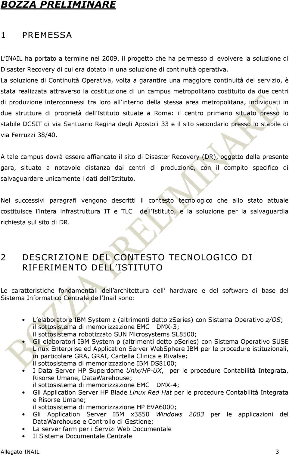 produzione interconnessi tra loro all interno della stessa area metropolitana, individuati in due strutture di proprietà dell Istituto situate a Roma: il centro primario situato presso lo stabile