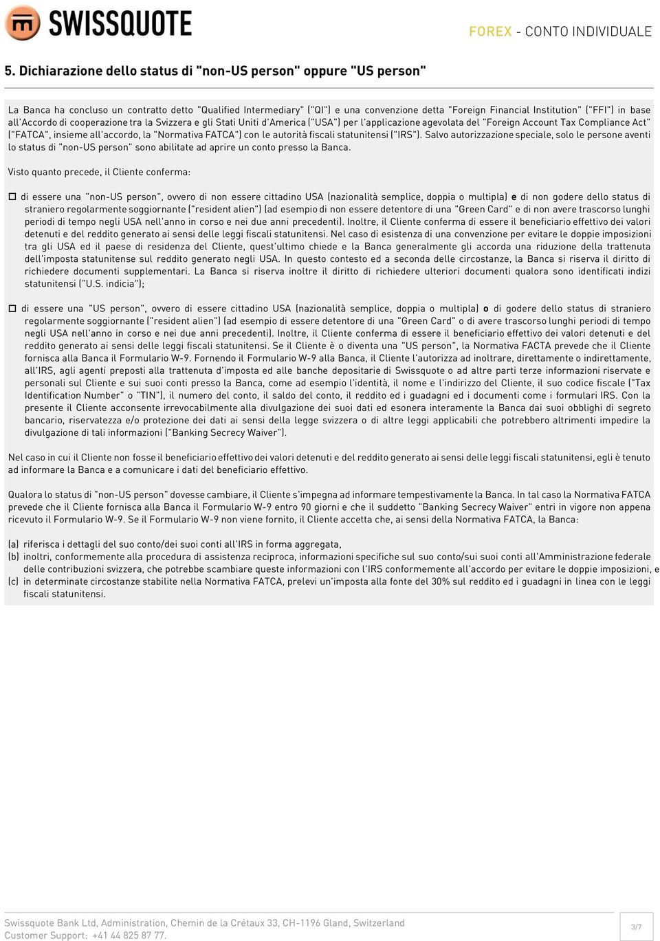 "Normativa FATCA") con le autorità fiscali statunitensi ("IRS"). Salvo autorizzazione speciale, solo le persone aventi lo status di "non-us person" sono abilitate ad aprire un conto presso la Banca.