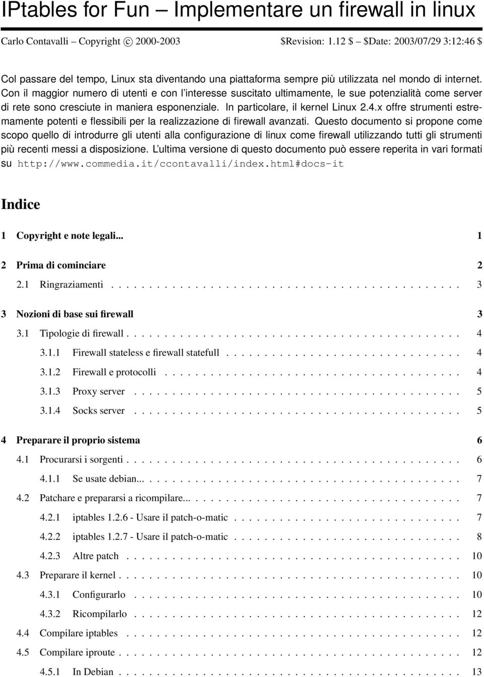 Con il maggior numero di utenti e con l interesse suscitato ultimamente, le sue potenzialità come server di rete sono cresciute in maniera esponenziale. In particolare, il kernel Linux 2.4.