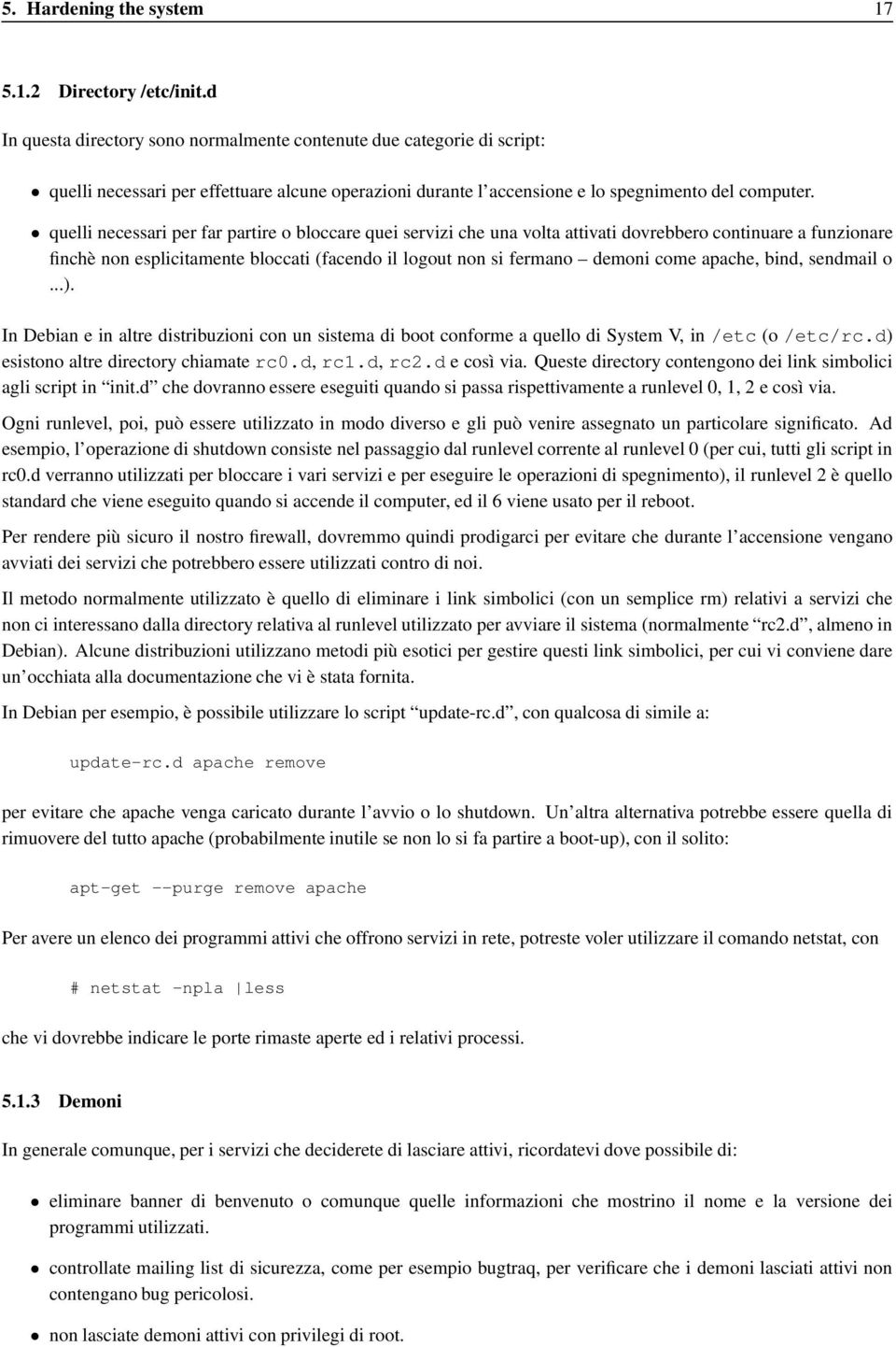 quelli necessari per far partire o bloccare quei servizi che una volta attivati dovrebbero continuare a funzionare finchè non esplicitamente bloccati (facendo il logout non si fermano demoni come