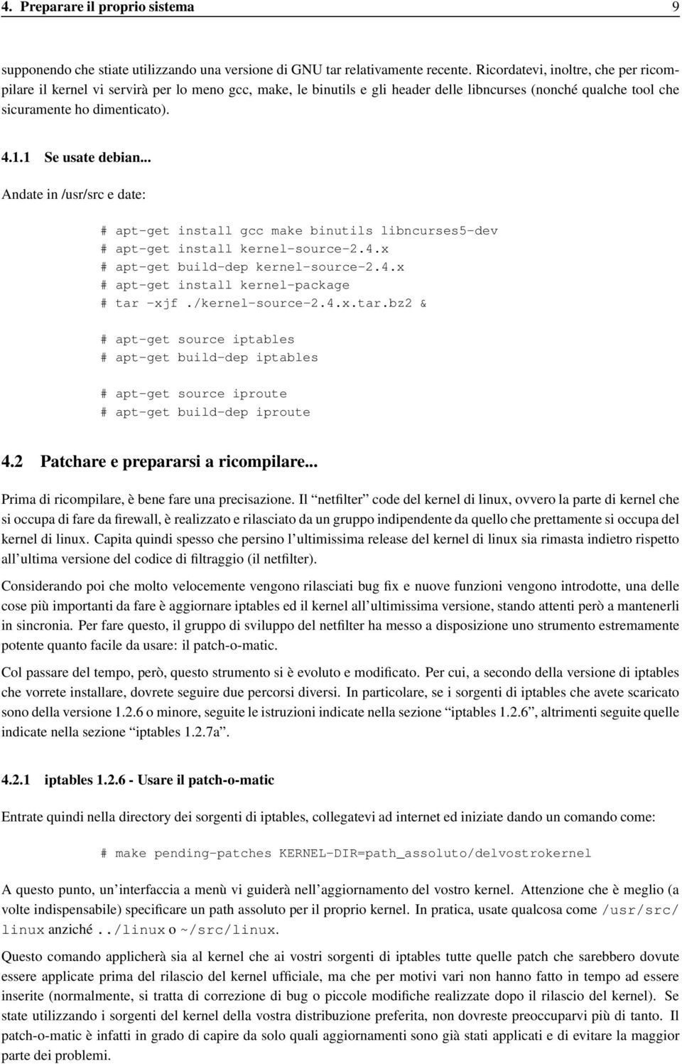 1 Se usate debian... Andate in /usr/src e date: # apt-get install gcc make binutils libncurses5-dev # apt-get install kernel-source-2.4.x # apt-get build-dep kernel-source-2.4.x # apt-get install kernel-package # tar -xjf.