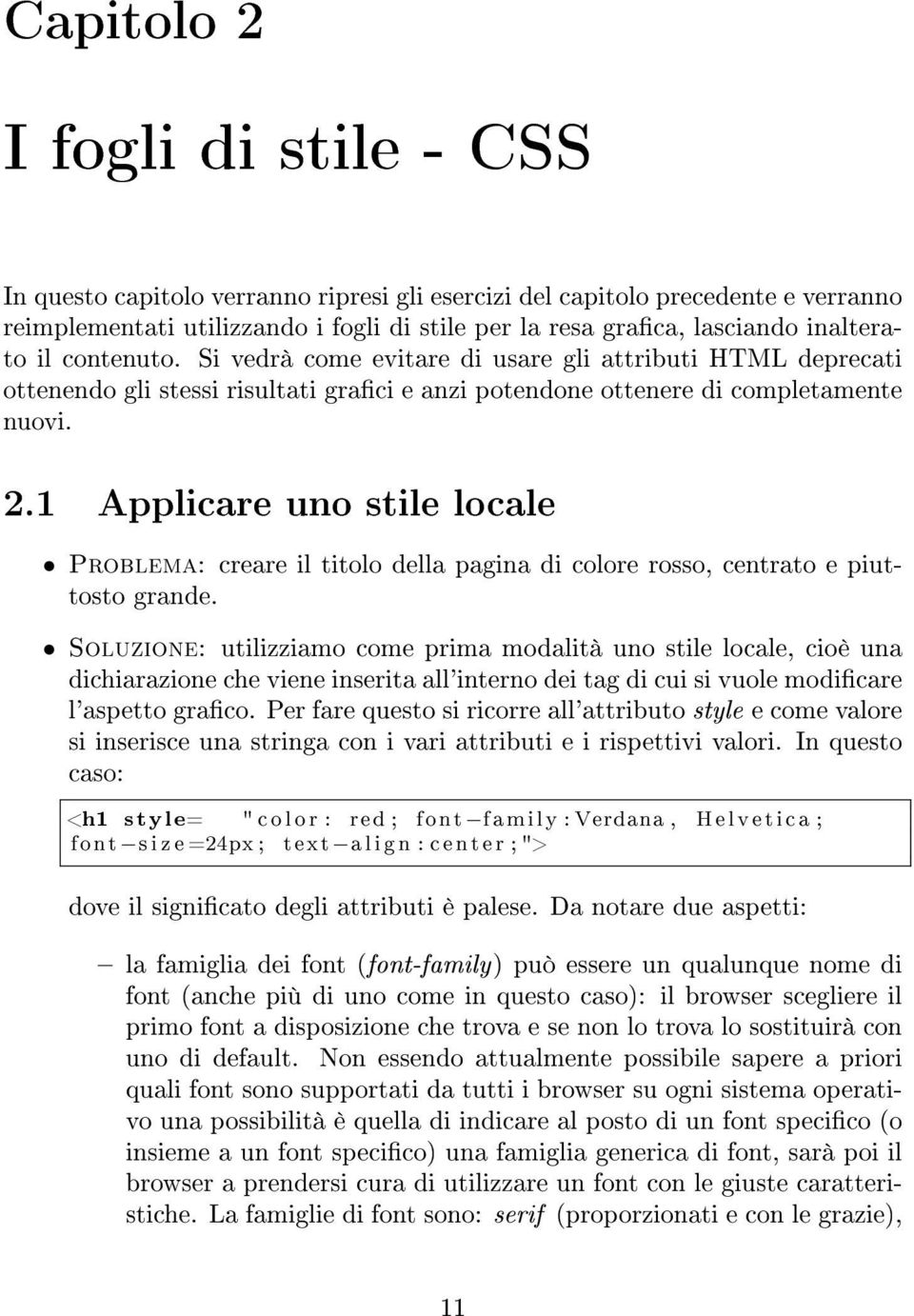 1 Applicare uno stile locale Problema: creare il titolo della pagina di colore rosso, centrato e piuttosto grande.