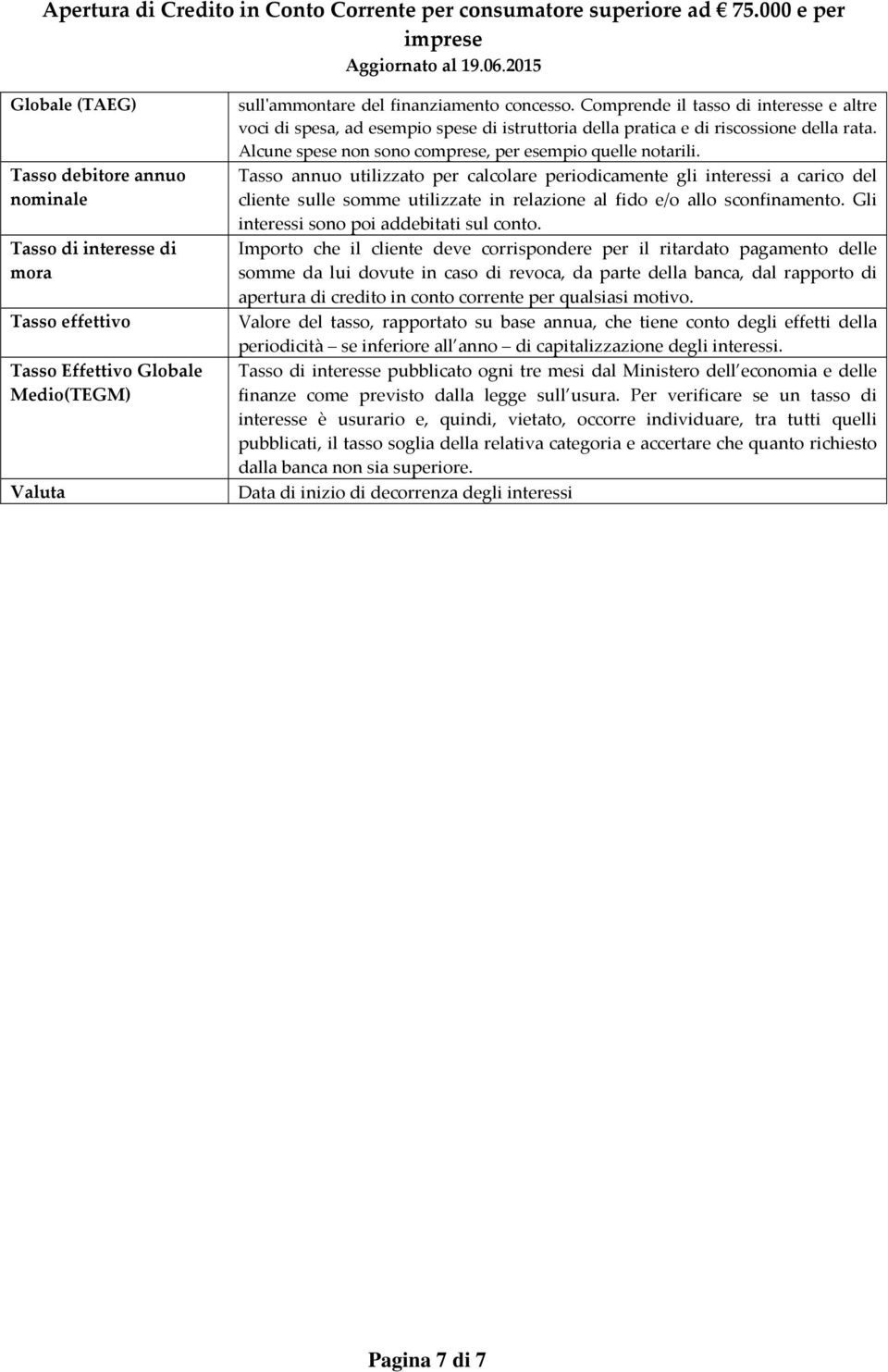 Tasso annuo utilizzato per calcolare periodicamente gli interessi a carico del cliente sulle somme utilizzate in relazione al fido e/o allo sconfinamento. Gli interessi sono poi addebitati sul conto.