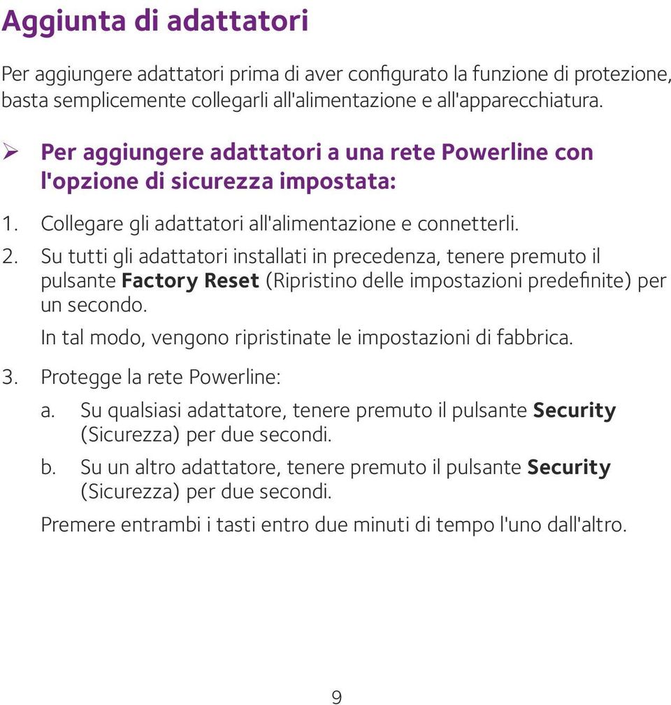 Su tutti gli adattatori installati in precedenza, tenere premuto il pulsante Factory Reset (Ripristino delle impostazioni predefinite) per un secondo.